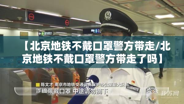 【北京地铁不戴口罩警方带走/北京地铁不戴口罩警方带走了吗】