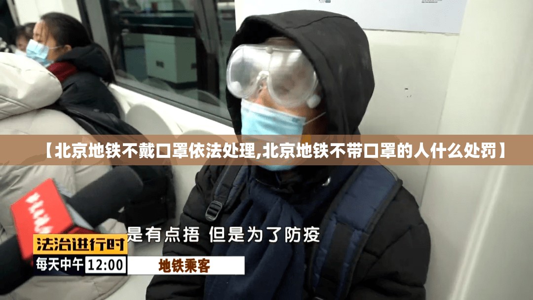 【北京地铁不戴口罩依法处理,北京地铁不带口罩的人什么处罚】