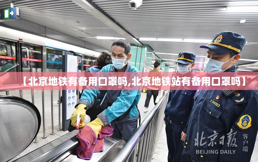【北京地铁有备用口罩吗,北京地铁站有备用口罩吗】