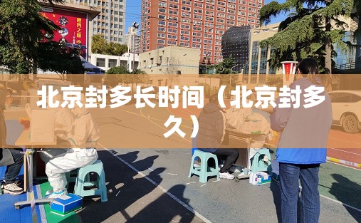 北京封多长时间（北京封多久）