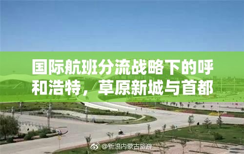 国际航班分流战略下的呼和浩特，草原新城与首都机场的协同交响