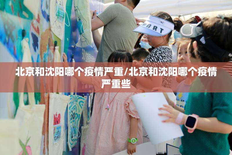 北京和沈阳哪个疫情严重/北京和沈阳哪个疫情严重些