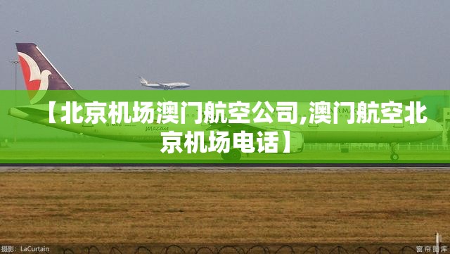 【北京机场澳门航空公司,澳门航空北京机场电话】