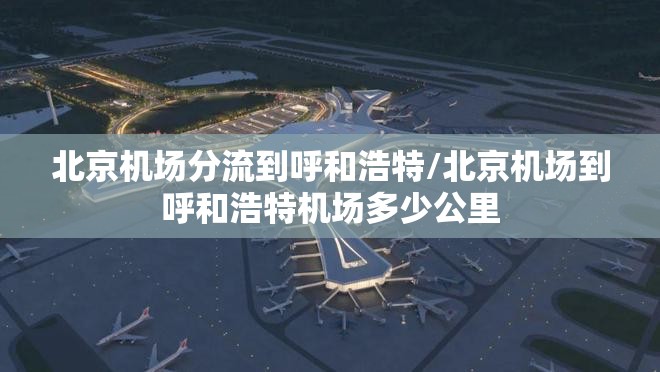 北京机场分流到呼和浩特/北京机场到呼和浩特机场多少公里