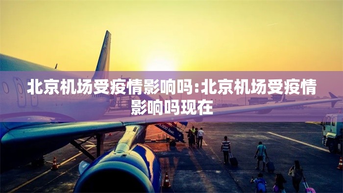 北京机场受疫情影响吗:北京机场受疫情影响吗现在