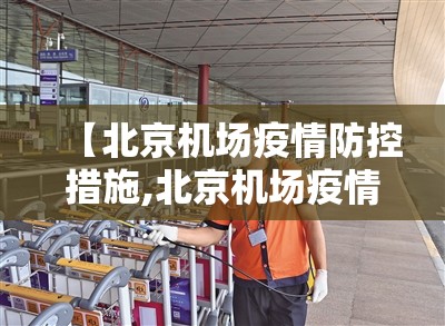 【北京机场疫情防控措施,北京机场疫情防控措施最新】