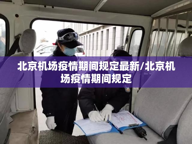 北京机场疫情期间规定最新/北京机场疫情期间规定