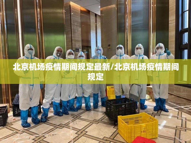 北京机场疫情期间规定最新/北京机场疫情期间规定