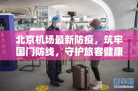 北京机场最新防疫，筑牢国门防线，守护旅客健康安全