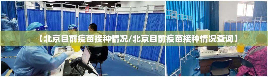 【北京目前疫苗接种情况/北京目前疫苗接种情况查询】