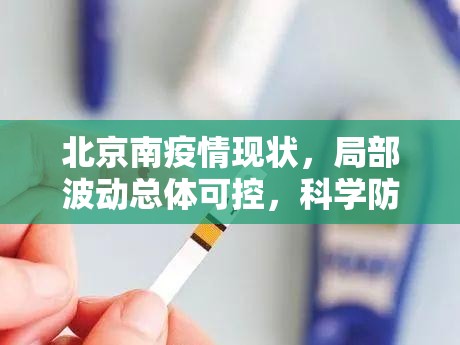 北京南疫情现状，局部波动总体可控，科学防控成关键