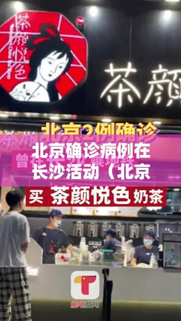 北京确诊病例在长沙活动（北京确诊病例在长沙活动几天）