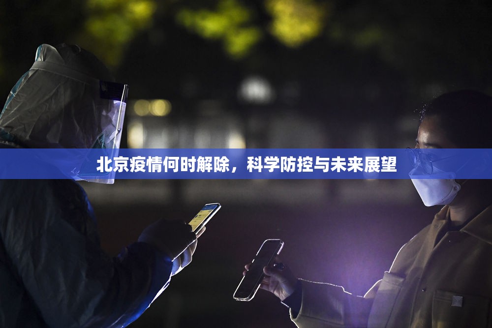 北京疫情何时解除，科学防控与未来展望