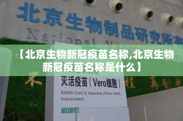 【北京生物新冠疫苗名称,北京生物新冠疫苗名称是什么】