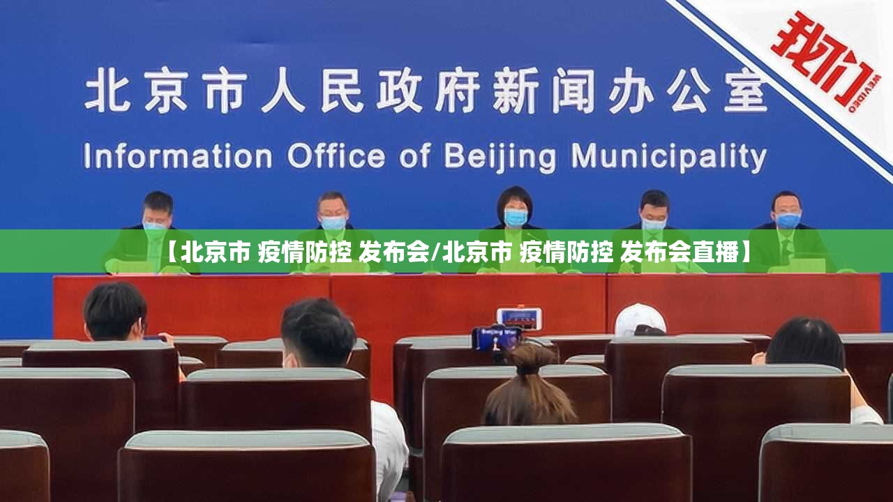 【北京市 疫情防控 发布会/北京市 疫情防控 发布会直播】