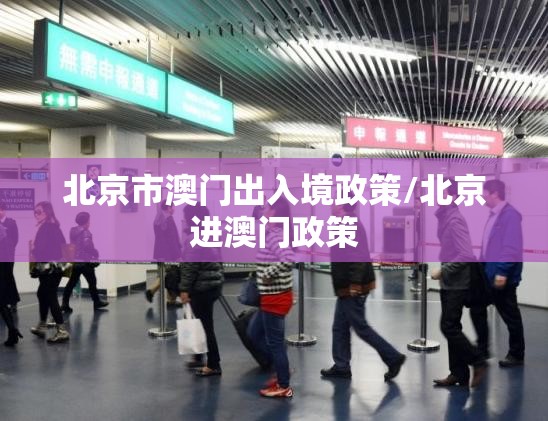 北京市澳门出入境政策/北京进澳门政策