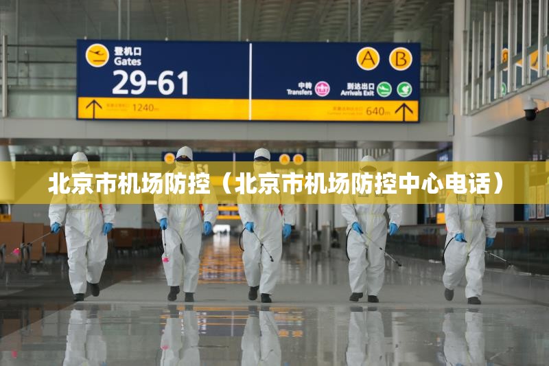 北京市机场防控（北京市机场防控中心电话）