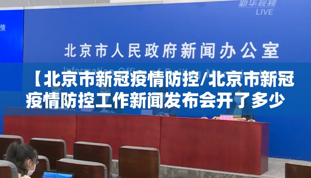 【北京市新冠疫情防控/北京市新冠疫情防控工作新闻发布会开了多少场】