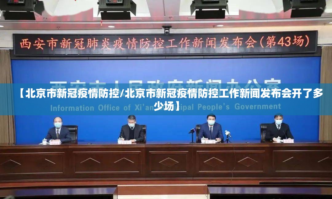 【北京市新冠疫情防控/北京市新冠疫情防控工作新闻发布会开了多少场】