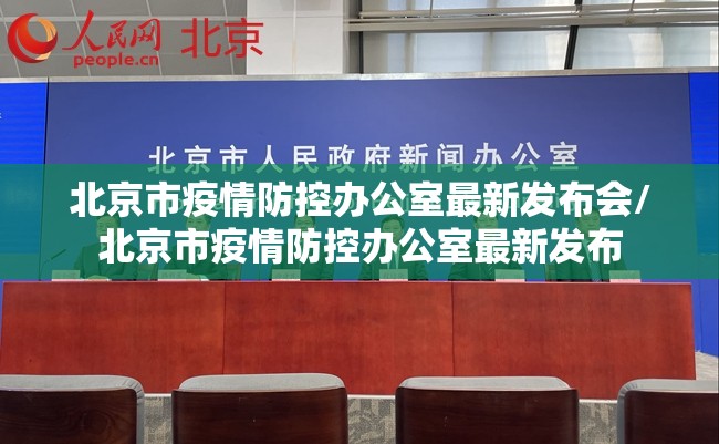 北京市疫情防控办公室最新发布会/北京市疫情防控办公室最新发布