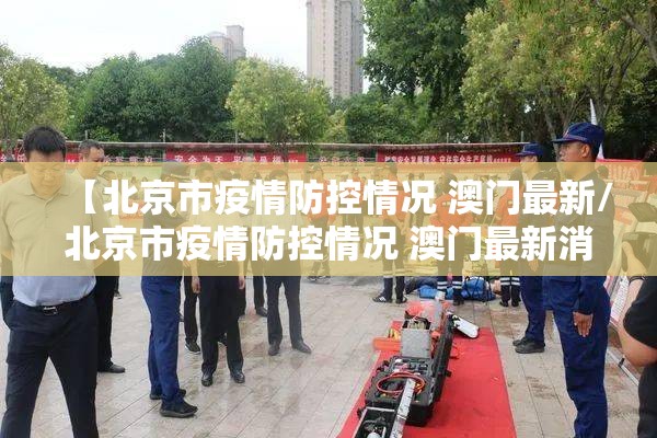 【北京市疫情防控情况 澳门最新/北京市疫情防控情况 澳门最新消息】