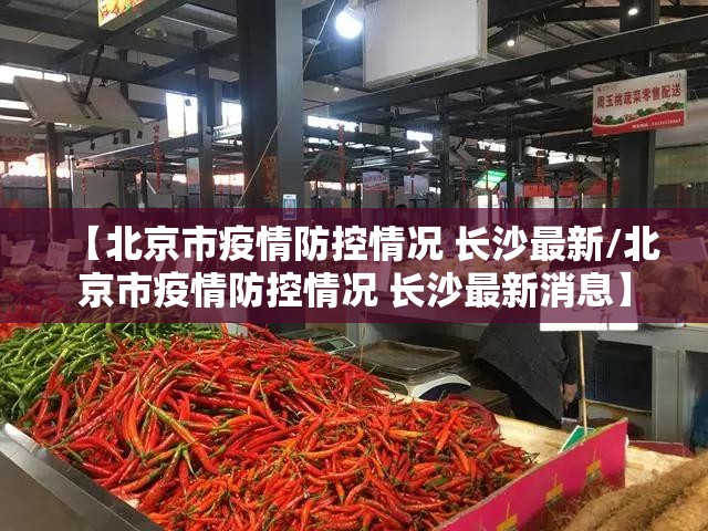 【北京市疫情防控情况 长沙最新/北京市疫情防控情况 长沙最新消息】