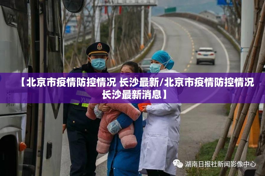 【北京市疫情防控情况 长沙最新/北京市疫情防控情况 长沙最新消息】