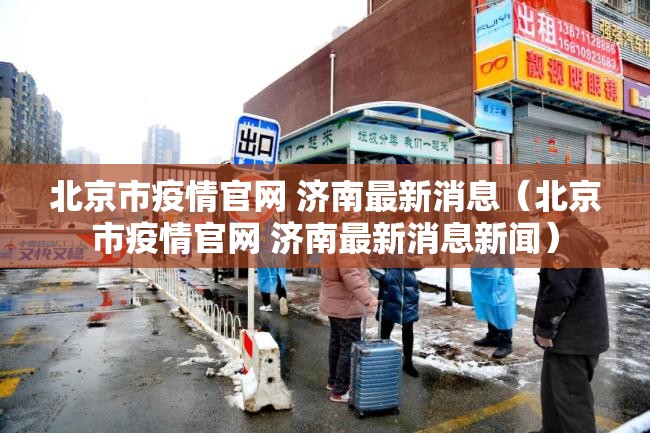 北京市疫情官网 济南最新消息（北京市疫情官网 济南最新消息新闻）