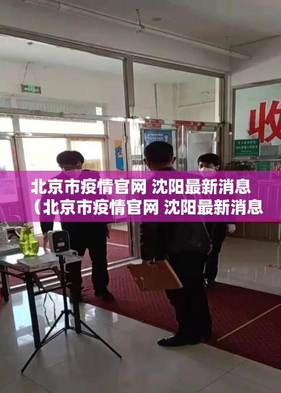 北京市疫情官网 沈阳最新消息（北京市疫情官网 沈阳最新消息今天）