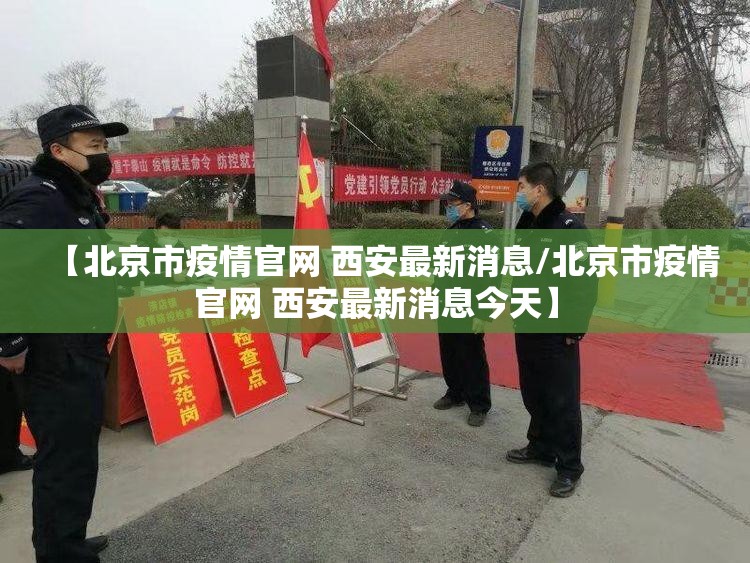 【北京市疫情官网 西安最新消息/北京市疫情官网 西安最新消息今天】