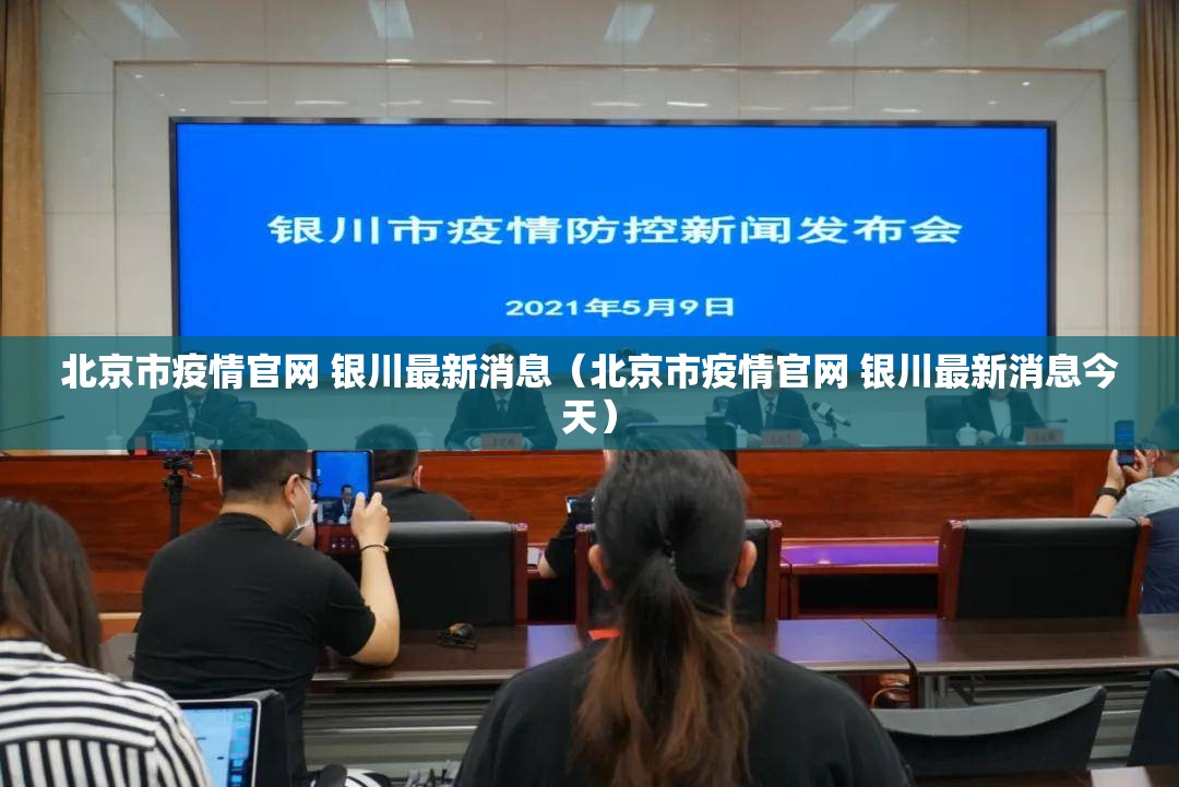 北京市疫情官网 银川最新消息（北京市疫情官网 银川最新消息今天）