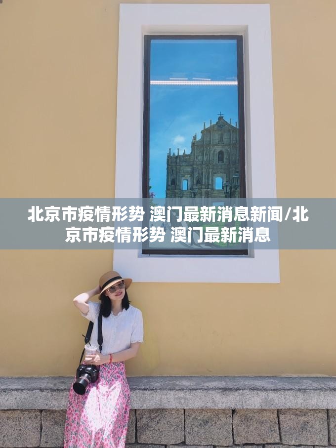 北京市疫情形势 澳门最新消息新闻/北京市疫情形势 澳门最新消息