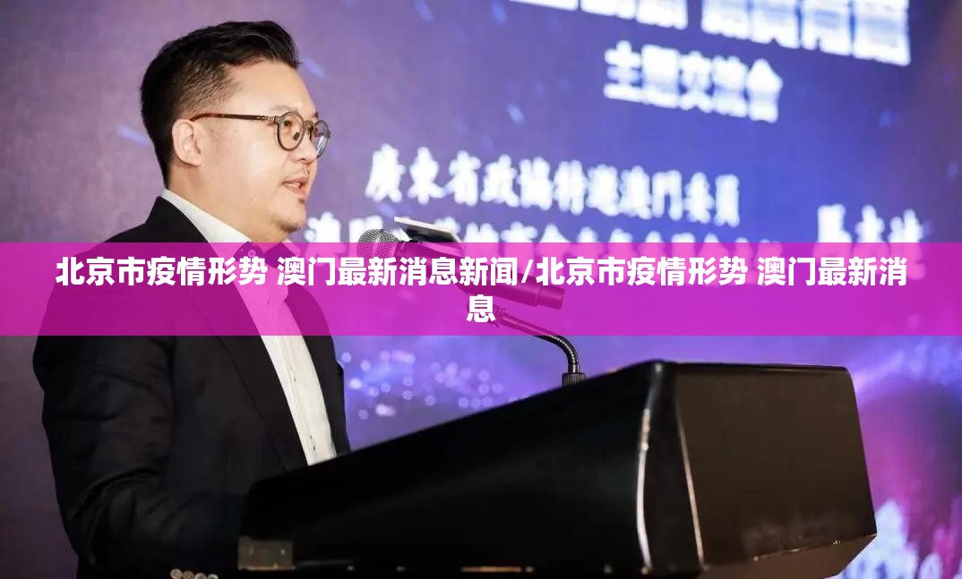 北京市疫情形势 澳门最新消息新闻/北京市疫情形势 澳门最新消息