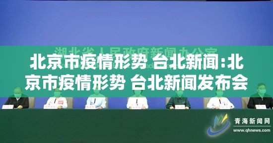 北京市疫情形势 台北新闻:北京市疫情形势 台北新闻发布会