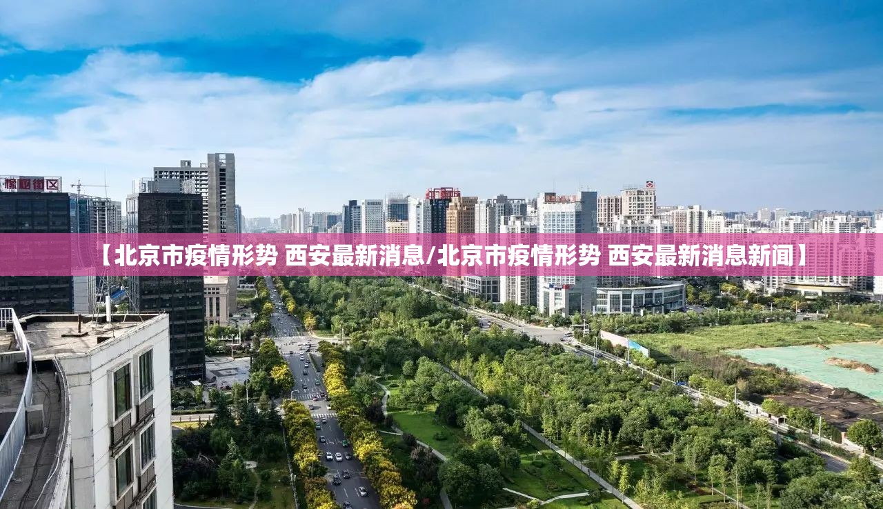 【北京市疫情形势 西安最新消息/北京市疫情形势 西安最新消息新闻】