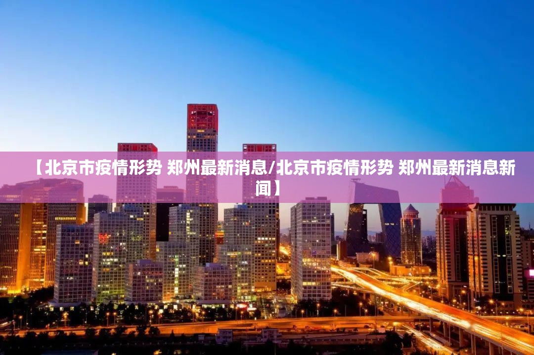 【北京市疫情形势 郑州最新消息/北京市疫情形势 郑州最新消息新闻】