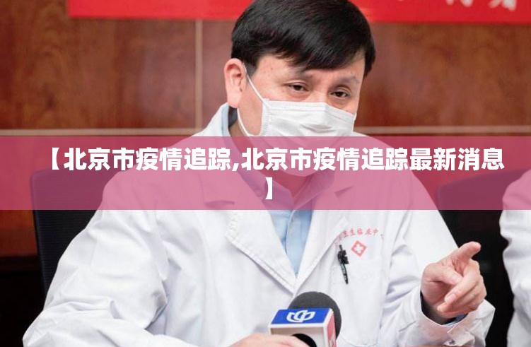 【北京市疫情追踪,北京市疫情追踪最新消息】