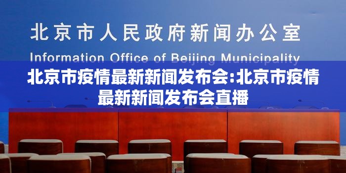 北京市疫情最新新闻发布会:北京市疫情最新新闻发布会直播