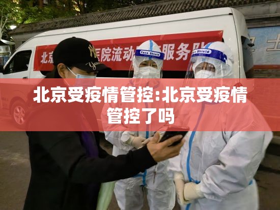 北京受疫情管控:北京受疫情管控了吗