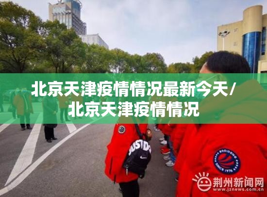 北京天津疫情情况最新今天/北京天津疫情情况