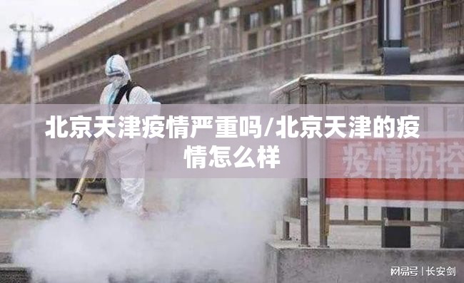 北京天津疫情严重吗/北京天津的疫情怎么样