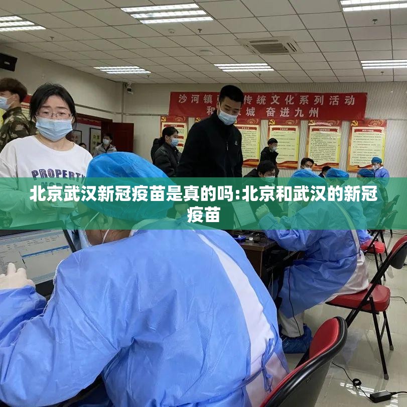 北京武汉新冠疫苗是真的吗:北京和武汉的新冠疫苗