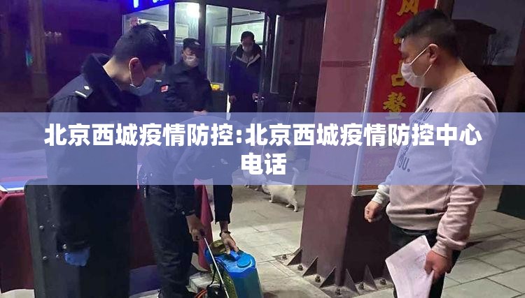 北京西城疫情防控:北京西城疫情防控中心电话