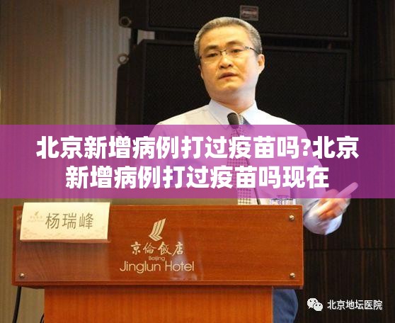 北京新增病例打过疫苗吗?北京新增病例打过疫苗吗现在