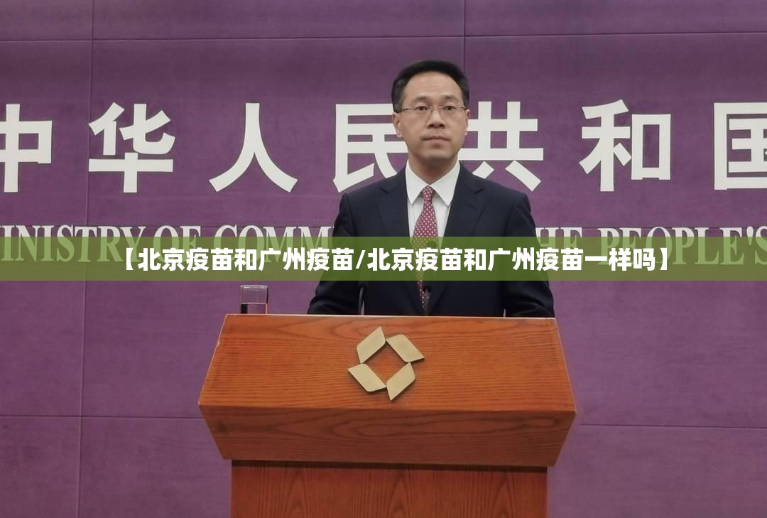 【北京疫苗和广州疫苗/北京疫苗和广州疫苗一样吗】