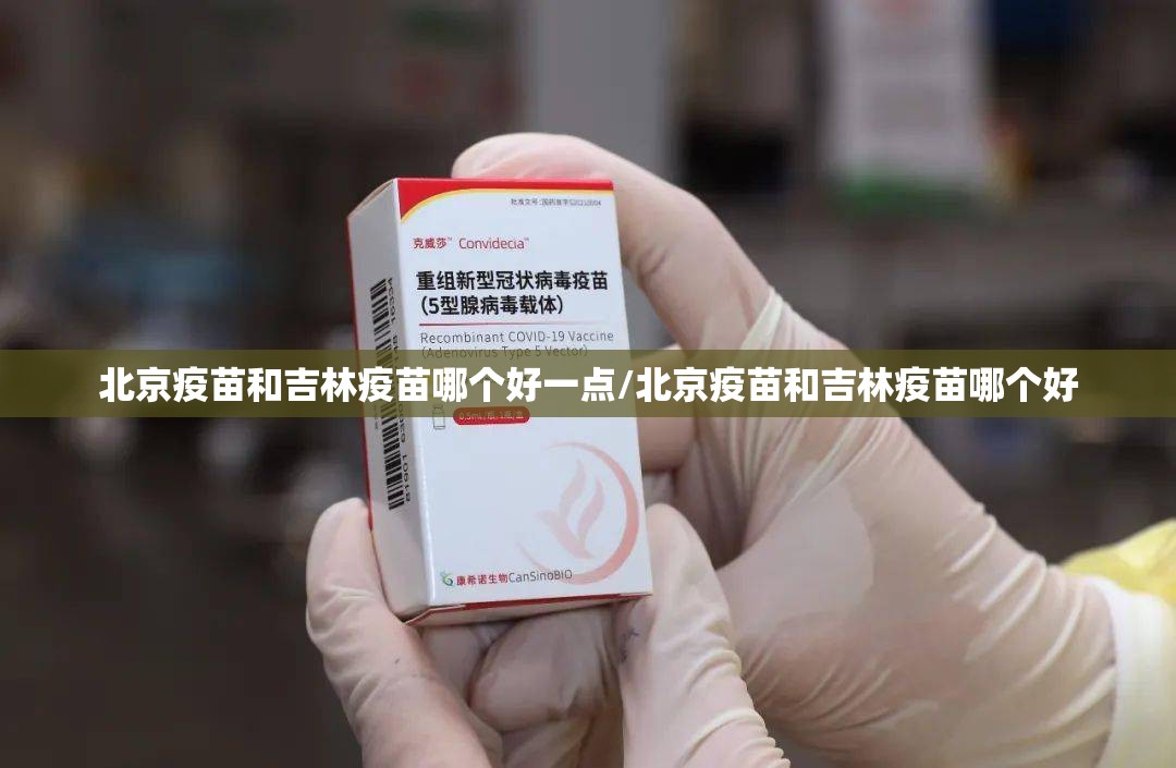 北京疫苗和吉林疫苗哪个好一点/北京疫苗和吉林疫苗哪个好