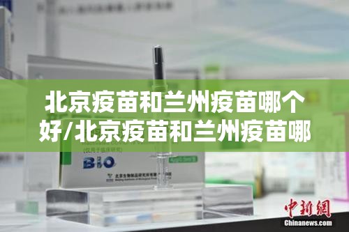 北京疫苗和兰州疫苗哪个好/北京疫苗和兰州疫苗哪个好一点