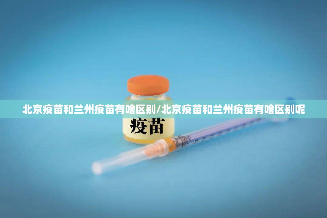 北京疫苗和兰州疫苗有啥区别/北京疫苗和兰州疫苗有啥区别呢