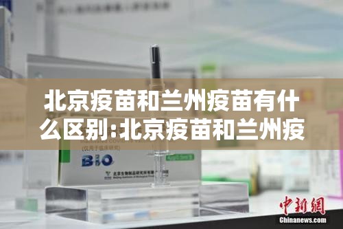 北京疫苗和兰州疫苗有什么区别:北京疫苗和兰州疫苗有什么区别呢