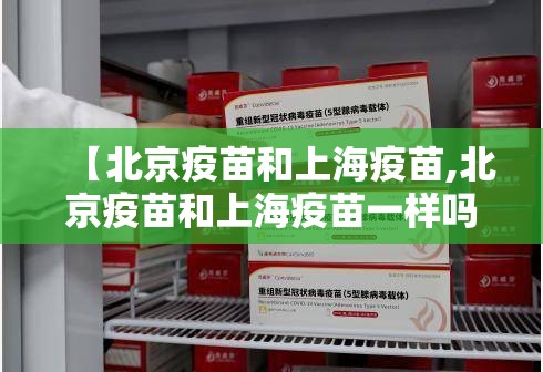 【北京疫苗和上海疫苗,北京疫苗和上海疫苗一样吗】